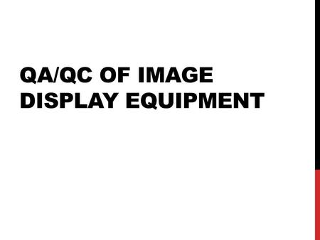 QA/QC OF IMAGE DISPLAY EQUIPMENT. FILM VIEWING EQUIPMENT (VIEWING BOXES) The quality and characteristics of the viewing equipment play a decisive role.