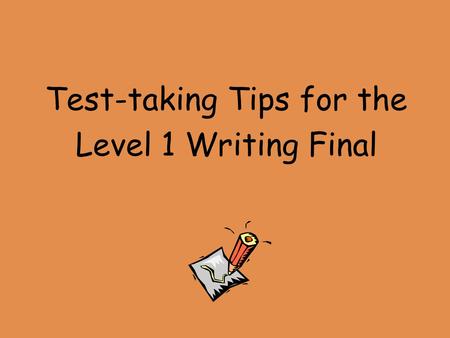 Test-taking Tips for the Level 1 Writing Final. **You will not know the exact topics on the exam until the day of the exam. ** However, you will know.