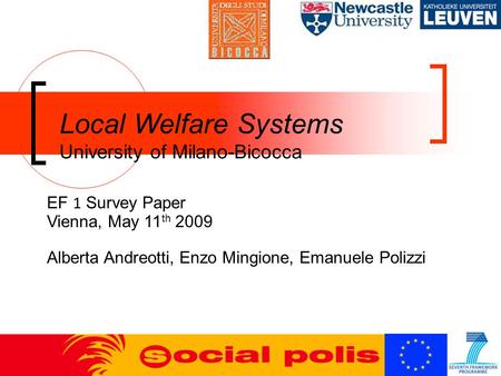 Local Welfare Systems University of Milano-Bicocca EF 1 Survey Paper Vienna, May 11 th 2009 Alberta Andreotti, Enzo Mingione, Emanuele Polizzi.
