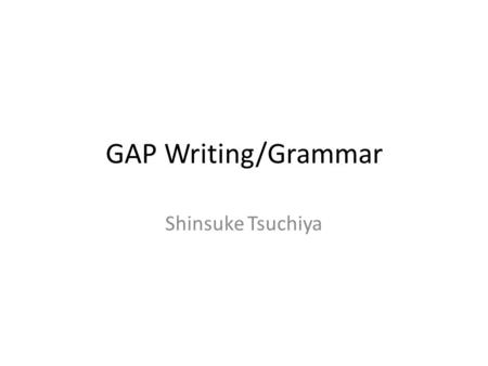 GAP Writing/Grammar Shinsuke Tsuchiya. Today’s outline Singular/Plural (Subject-serb agreement) Wh-questions (North-Star) Outline.