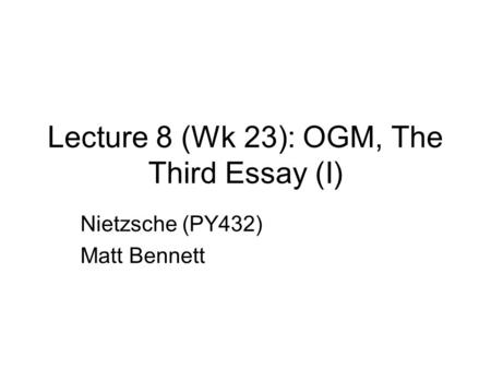 Lecture 8 (Wk 23): OGM, The Third Essay (I) Nietzsche (PY432) Matt Bennett.