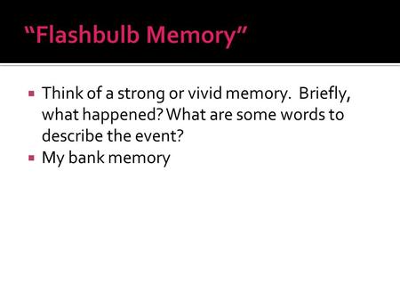  Think of a strong or vivid memory. Briefly, what happened? What are some words to describe the event?  My bank memory.