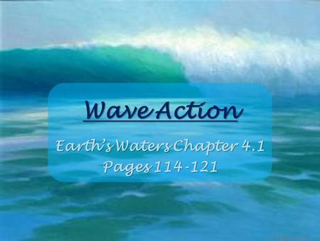 Wave Action Earth’s Waters Chapter 4.1 Pages 114-121.