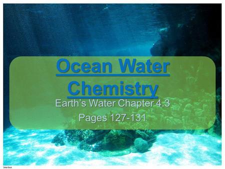 Ocean Water Chemistry Earth’s Water Chapter 4.3 Pages 127-131.