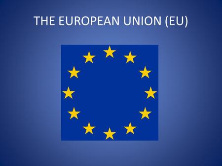 THE EUROPEAN UNION (EU). THE EU: AN INTRODUCTION All must: Describe why the European Union was first set up. Most should: Explain the ‘roots’ of the European.