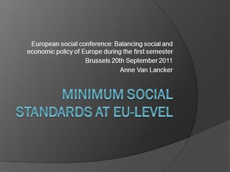 European social conference: Balancing social and economic policy of Europe during the first semester Brussels 20th September 2011 Anne Van Lancker.
