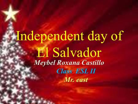 Independent day of El Salvador Meybel Roxana Castillo Class ESL II Mr. east.