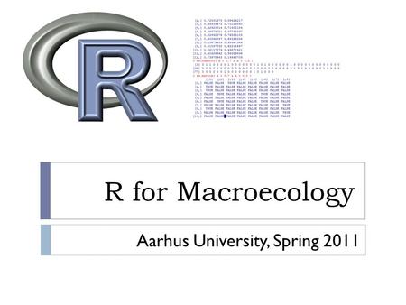 R for Macroecology Aarhus University, Spring 2011.