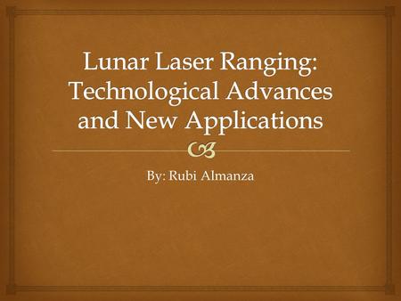 By: Rubi Almanza.  Lunar Laser Ranging (LLR) started in 1969, when the crew of the Apollo 11 mission placed an initial array consisting of one-hundred.