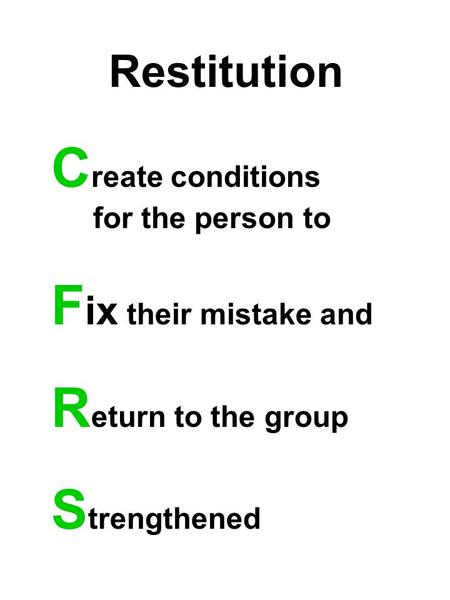 Restitution C reate conditions for the person to F ix their mistake and R eturn to the group S trengthened.
