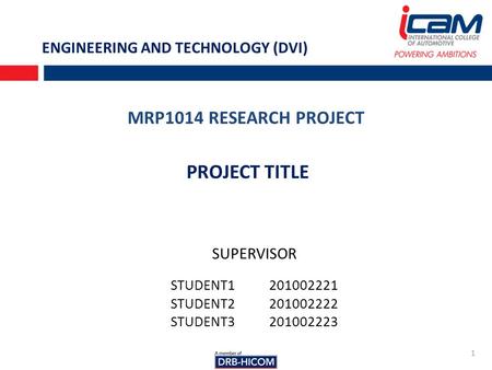 MRP1014 RESEARCH PROJECT 1 PROJECT TITLE SUPERVISOR STUDENT1201002221 STUDENT2201002222 STUDENT3201002223 ENGINEERING AND TECHNOLOGY (DVI)