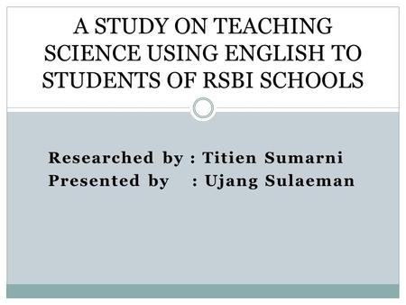 A STUDY ON TEACHING SCIENCE USING ENGLISH TO STUDENTS OF RSBI SCHOOLS