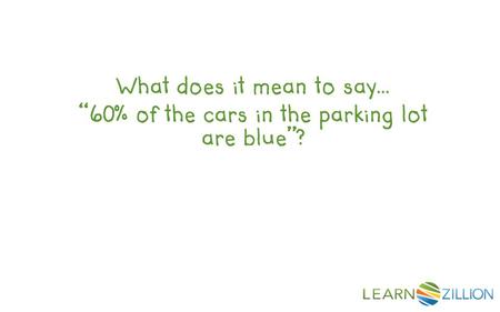 What does it mean to say… “60% of the cars in the parking lot are blue”?