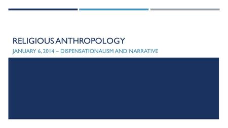 RELIGIOUS ANTHROPOLOGY JANUARY 6, 2014 – DISPENSATIONALISM AND NARRATIVE.