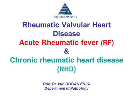 Rheumatic Valvular Heart Disease Acute Rheumatic fever (RF) & Chronic rheumatic heart disease (RHD) Doç. Dr. Işın DOĞAN EKİCİ Department of Pathology.