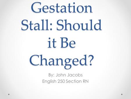 Gestation Stall: Should it Be Changed? By: John Jacobs English 250 Section RN.