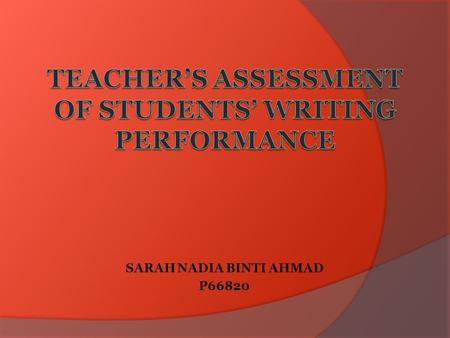 SARAH NADIA BINTI AHMAD P66820. INTRODUCTION  The relation of writing and assessment.