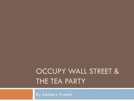 OCCUPY WALL STREET & THE TEA PARTY By Zachary French.