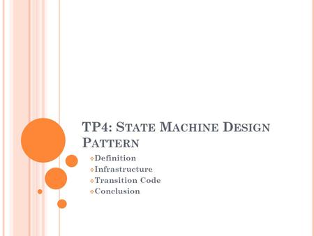 TP4: S TATE M ACHINE D ESIGN P ATTERN  Definition  Infrastructure  Transition Code  Conclusion.