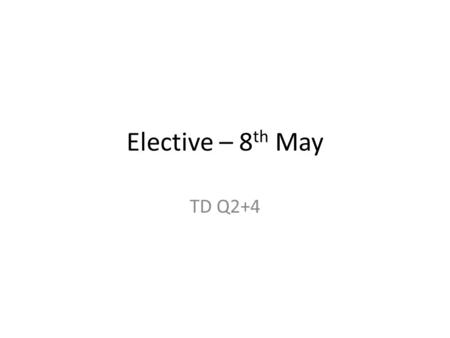 Elective – 8 th May TD Q2+4. Q2 – presentational features 8 marks (12 minutes) 4 – 5 paragraphs: What presentational device has been used + Why it has.