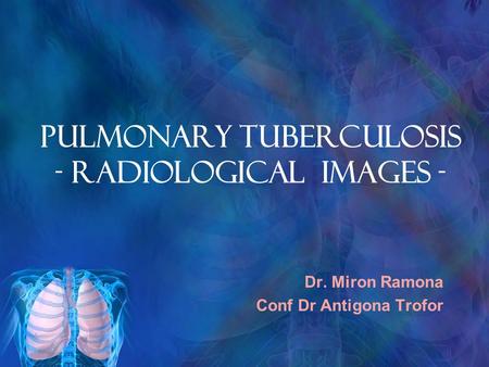 PULMONARY TUBERCULOSIS - RADIOLOGICAL IMAGES -