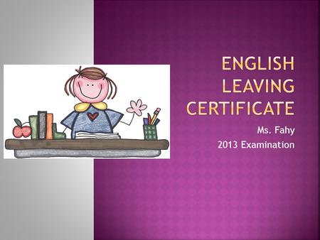 Ms. Fahy 2013 Examination.  Understand the structure of the examinations.  Identify the areas covered in each paper  Identify the texts for each of.
