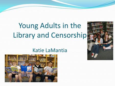 Young Adults in the Library and Censorship Katie LaMantia.