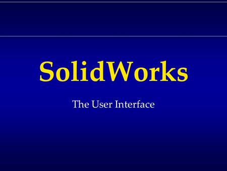SolidWorks The User Interface. Running Programs.