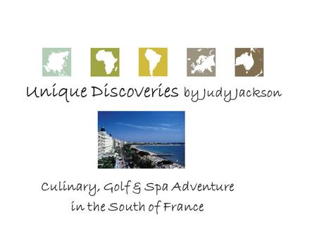 Unique Discoveries by Judy Jackson Culinary, Golf & Spa Adventure in the South of France.