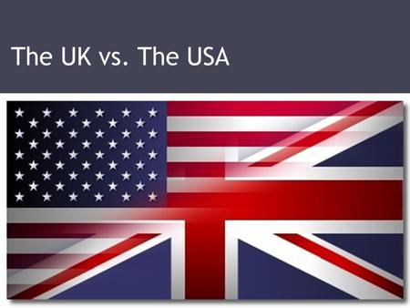 The UK vs. The USA.
