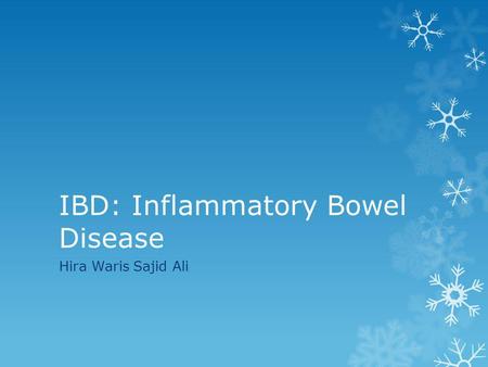 IBD: Inflammatory Bowel Disease Hira Waris Sajid Ali.