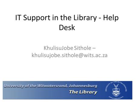 IT Support in the Library - Help Desk KhulisuJobe Sithole –