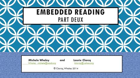 EMBEDDED READING PART DEUX Michele Whaley and Laurie Clarcq  © Clarcq,