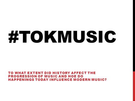 #TOKMUSIC TO WHAT EXTENT DID HISTORY AFFECT THE PROGRESSION OF MUSIC AND HOE DO HAPPENINGS TODAY INFLUENCE MODERN MUSIC?