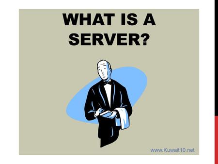 WHAT IS A SERVER? www.Kuwait10.net. WHAT IS A SERVER? A COMPUTER (HARDWARE)? A PROGRAM (SOFTWARE)? OR.