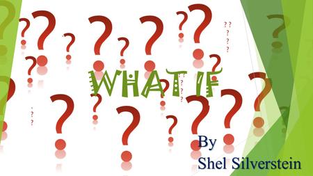 WHAT IF By Shel Silverstein. About The Poet  Sheldon Allan Shel Silverstein (September 25, 1930 – May 8/9, 1999), was an American poet, singer- songwriter,