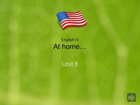 English IV At home… Unit 8. Use Whose… ? and mine, yours, his, hers, etc. Order of adjectives before nouns and the pronouns one and ones. Use Do you mind…