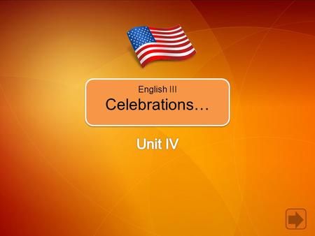 English III Celebrations…. In Unit 4, you’re going to learn how to.