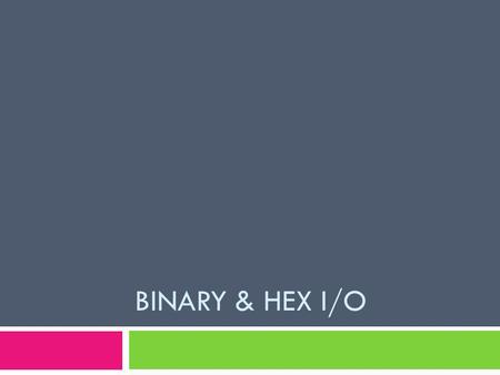 BINARY & HEX I/O. Binary input : read in a binary number from keyboard, followed by a carriage return. character strings of 1’s & 0’ we need to convert.