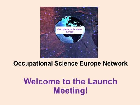 Occupational Science Europe Network Welcome to the Launch Meeting!