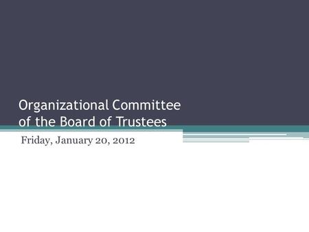 Organizational Committee of the Board of Trustees Friday, January 20, 2012.