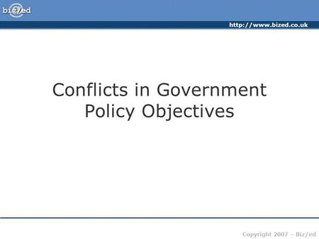 Copyright 2007 – Biz/ed Conflicts in Government Policy Objectives.