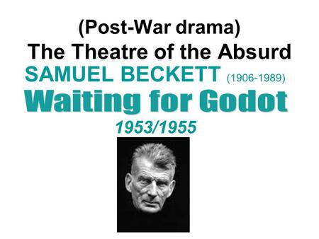 (Post-War drama) The Theatre of the Absurd SAMUEL BECKETT (1906-1989) 1953/1955.