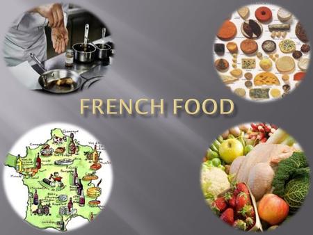 France attaches a great importance to the gastronomy which is a part of our culture. Indeed for French people it’s a cult, a tradition and famous chefs.