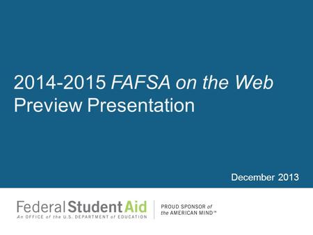 2014-2015 FAFSA on the Web Preview Presentation December 2013.