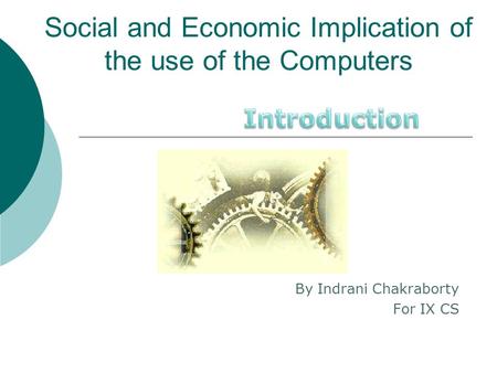Social and Economic Implication of the use of the Computers By Indrani Chakraborty For IX CS.