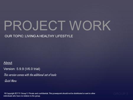 PROJECT WORK OUR TOPIC: LIVING A HEALTHY LIFESTYLE GROUP 5 About Version: 5.9.9 (V6.0 trial) This version comes with the additional set of tools: -Quick.