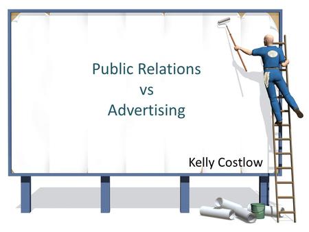 Public Relations vs Advertising Kelly Costlow. “Where every effort to break through the clutter, causes more clutter.” (Persuaders, 2004)