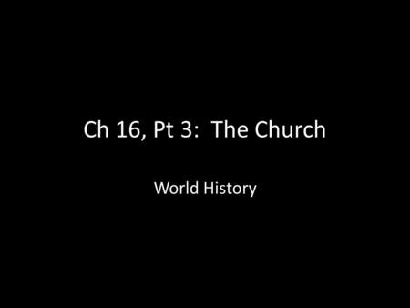 Ch 16, Pt 3: The Church World History. Describe the first churches. Thought Jesus was returning soon Lived together in small groups Shared goods Took.