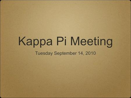 Kappa Pi Meeting Tuesday September 14, 2010. Semester Plans Meetings every other Tuesday at 7:30pm Volunteering and Fundraising Events at the Artery Museum.